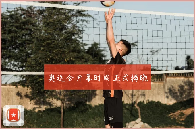 奥运会开幕时间正式揭晓